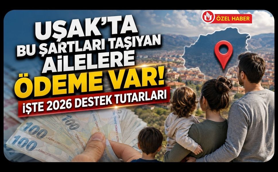 Uşak’ta Bu Şartları Taşıyan Ailelere Ödeme Var! İşte 2026 Destek Tutarları