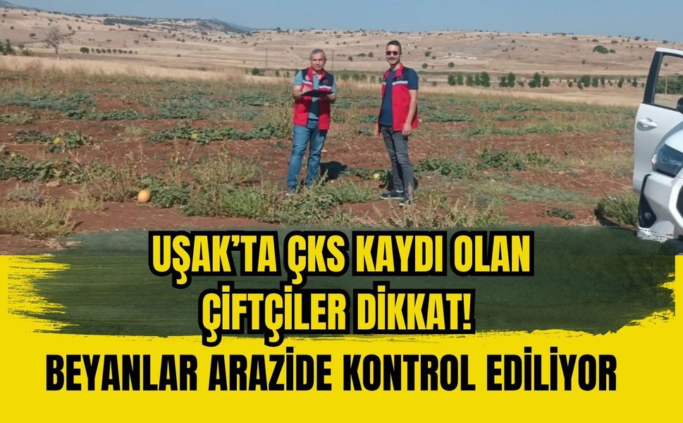 Uşak’ta ÇKS Kaydı Olan Çiftçiler Dikkat! Beyanlar Arazide Kontrol Ediliyor