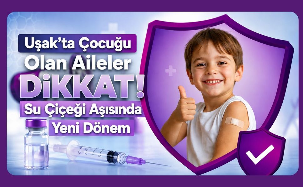 Uşak’ta Çocuğu Olan Aileler Dikkat! Su Çiçeği Aşısında Yeni Dönem