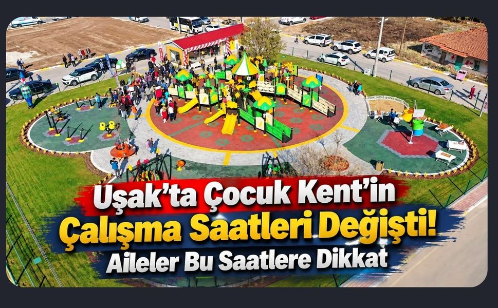 Uşak’ta Çocuk Kent’in Çalışma Saatleri Değişti! Aileler Bu Saatlere Dikkat