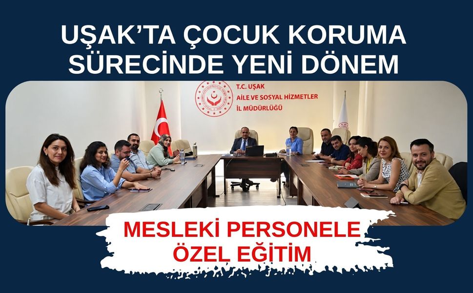 Uşak’ta Çocuk Koruma Sürecinde Yeni Dönem, Mesleki Personele Özel Eğitim