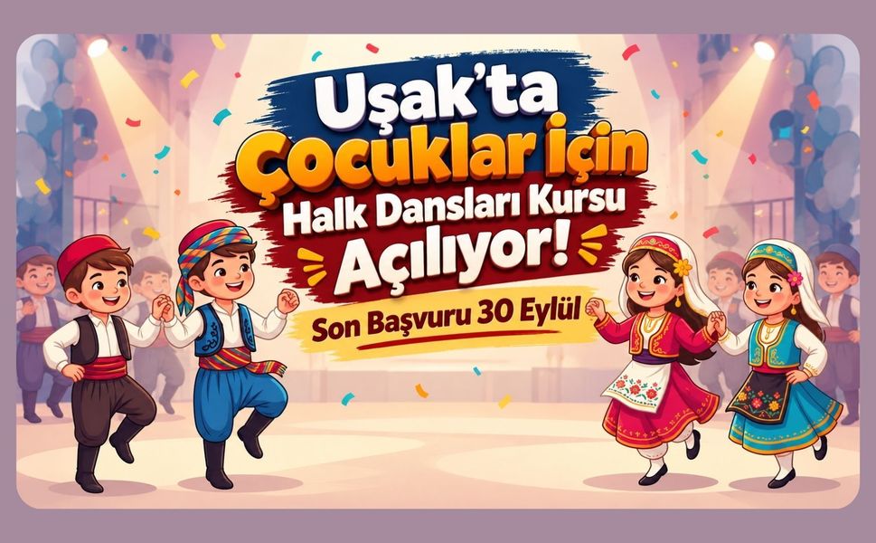 Uşak’ta Çocuklar İçin Halk Dansları Kursu Açılıyor! Son Başvuru 30 Eylül