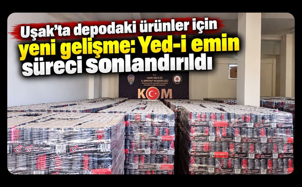 Uşak’ta Depodaki Ürünler İçin Yeni Gelişme! Yed-i Emin Süreci Sonlandırıldı