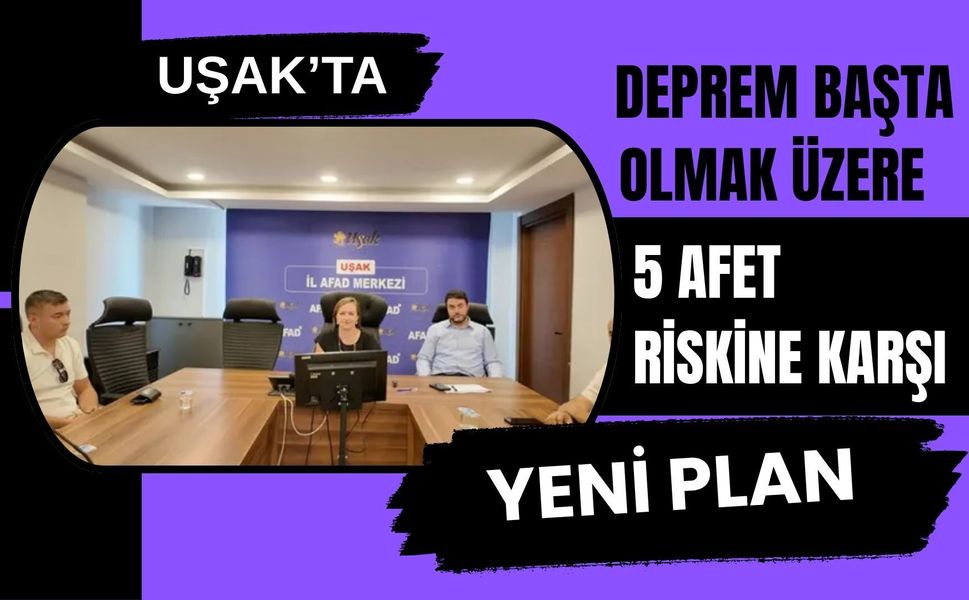 Uşak’ta Deprem Başta Olmak Üzere 5 Afet Riskine Karşı Yeni Plan