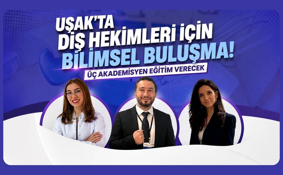 Uşak’ta Diş Hekimleri İçin Bilimsel Buluşma! Üç Akademisyen Eğitim Verecek