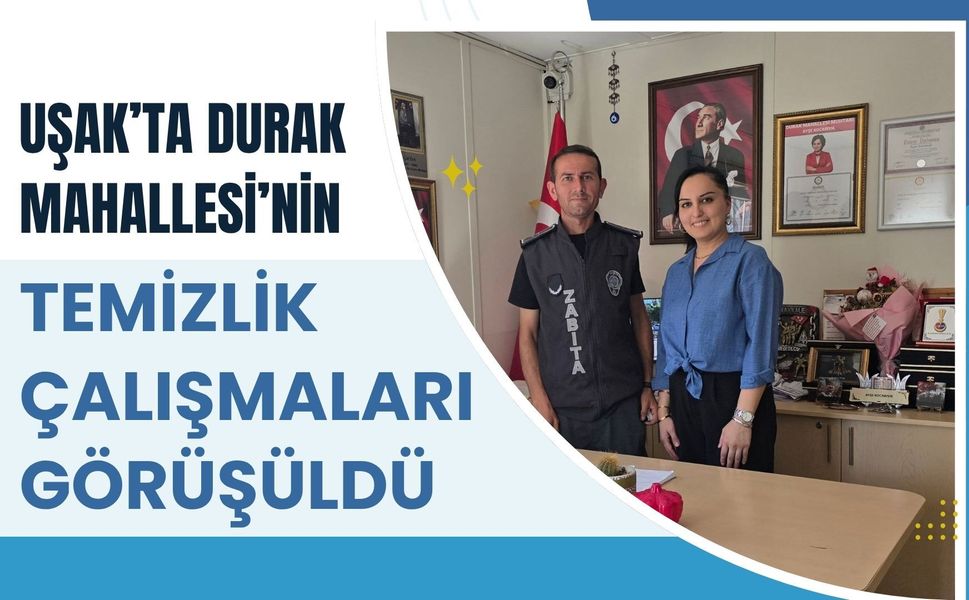 Uşak’ta Durak Mahallesi’nin Temizlik Çalışmaları Görüşüldü