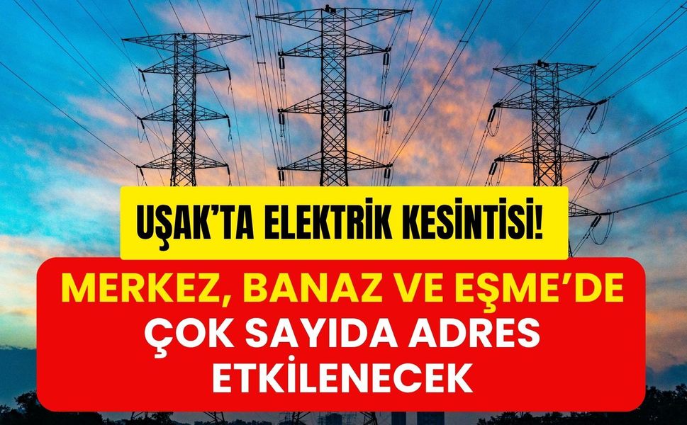Uşak’ta Elektrik Kesintisi! Merkez, Banaz ve Eşme’de Çok Sayıda Adres Etkilenecek