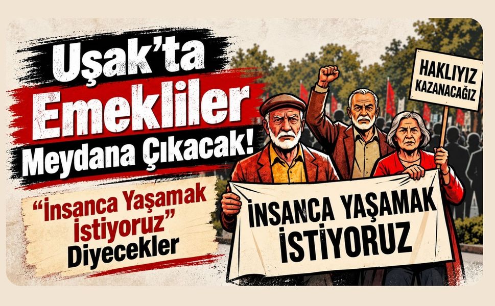 Uşak’ta Emekliler Meydana Çıkacak! “İnsanca Yaşamak İstiyoruz” Diyecekler