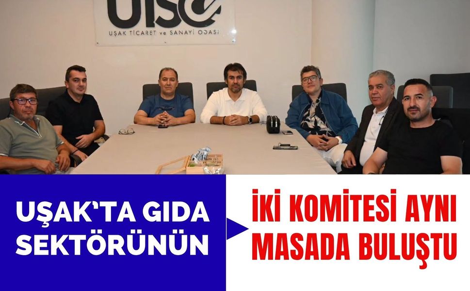 Uşak’ta Gıda Sektörünün İki Komitesi Aynı Masada Buluştu