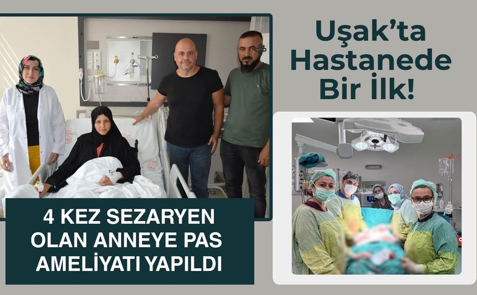 Uşak’ta Hastanede Bir İlk! 4 Kez Sezaryen Olan Anneye PAS Ameliyatı Yapıldı