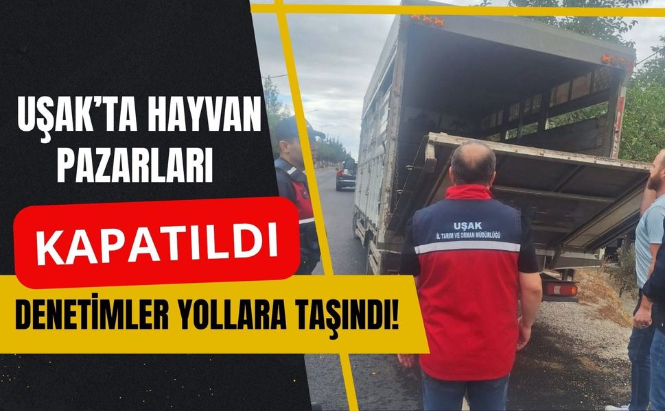 Uşak’ta Hayvan Pazarları Kapatıldı, Denetimler Yollara Taşındı! Araçlar Tek Tek Kontrol Ediliyor