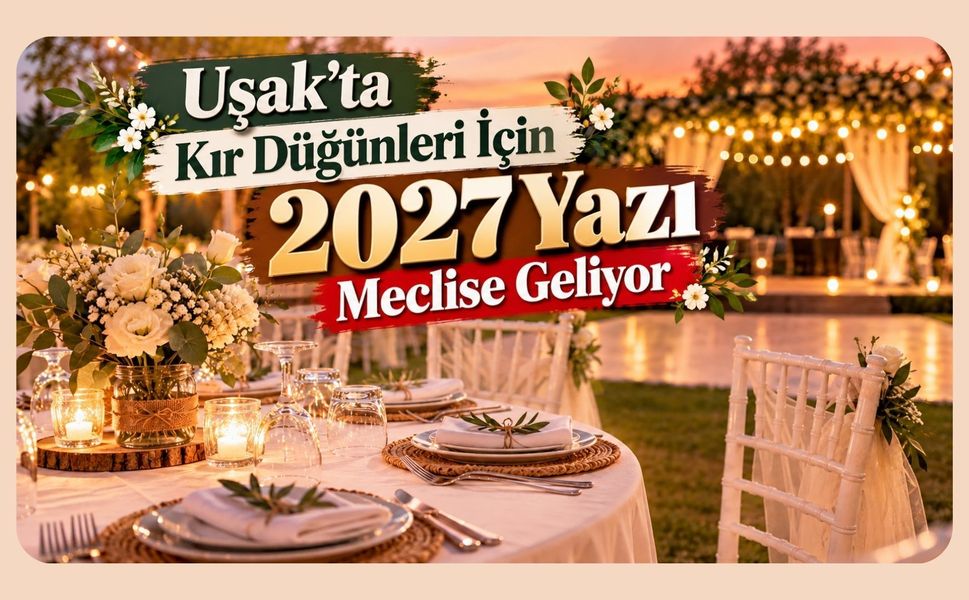 Uşak’ta Kır Düğünleri İçin 2027 Yazı Meclise Geliyor