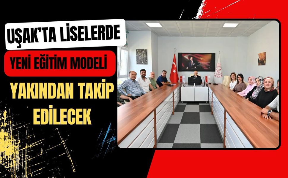 Uşak’ta Liselerde Yeni Eğitim Modeli Yakından Takip Edilecek: 9 Öğretmen Görev Alacak