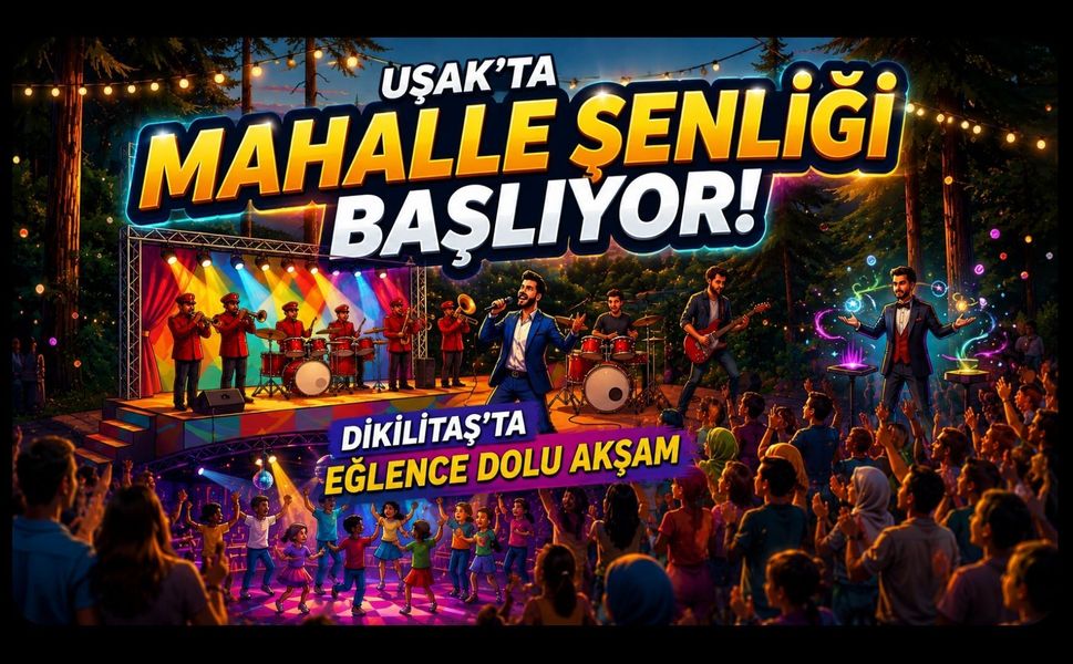 Uşak’ta Mahalle Şenliği Başlıyor! Dikilitaş’ta Eğlence Dolu Akşam