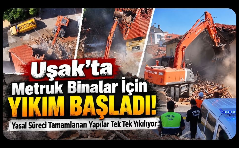 Uşak’ta Metruk Binalar İçin Yıkım Başladı! Yasal Süreci Tamamlanan Yapılar Tek Tek Yıkılıyor
