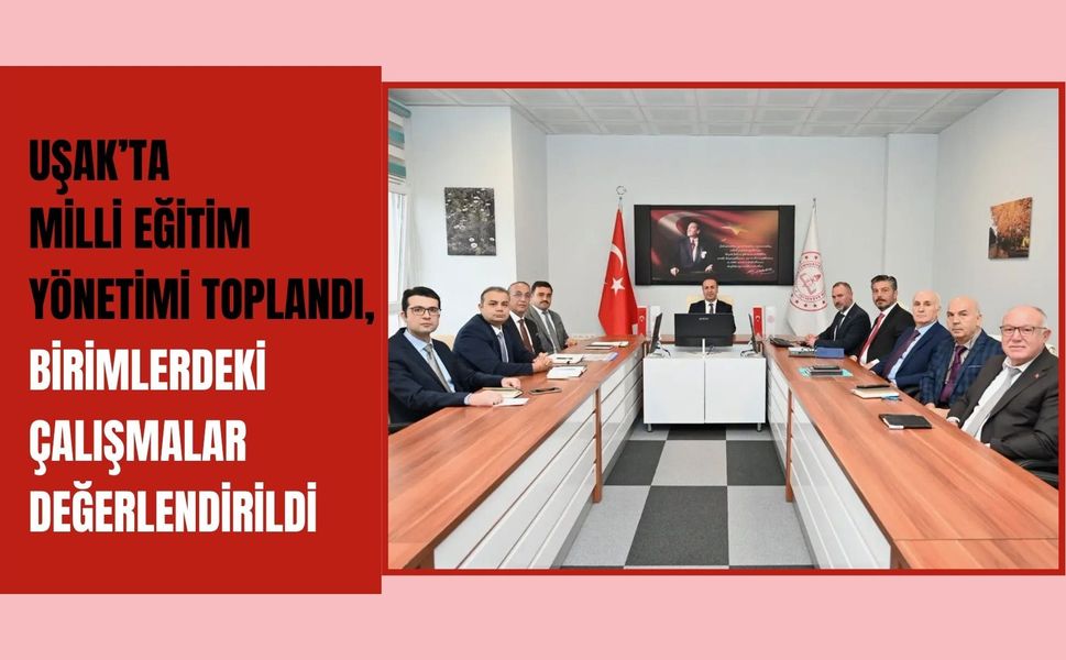 Uşak’ta Milli Eğitim Yönetimi Toplandı, Birimlerdeki Çalışmalar Değerlendirildi