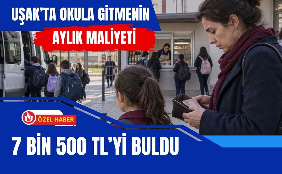 Uşak’ta Okula Gitmenin Aylık Maliyeti 7 Bin 500 TL’yi Buldu