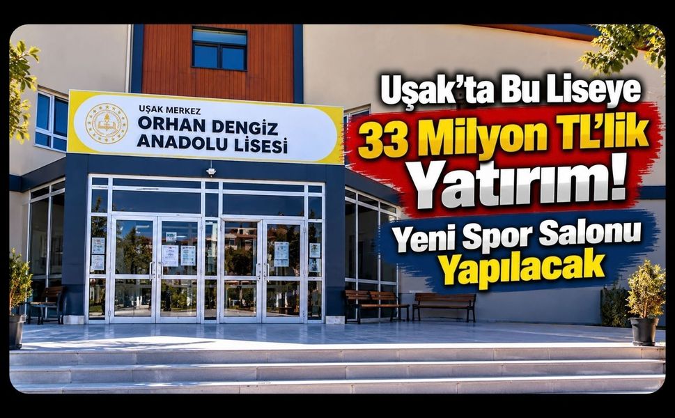 Uşak’ta Orhan Dengiz Anadolu Lisesi’ne 33 Milyon TL’lik Spor Salonu