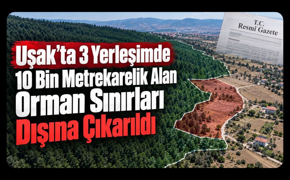 Uşak’ta 3 Yerleşimde 10 Bin Metrekarelik Alan Orman Sınırları Dışına Çıkarıldı