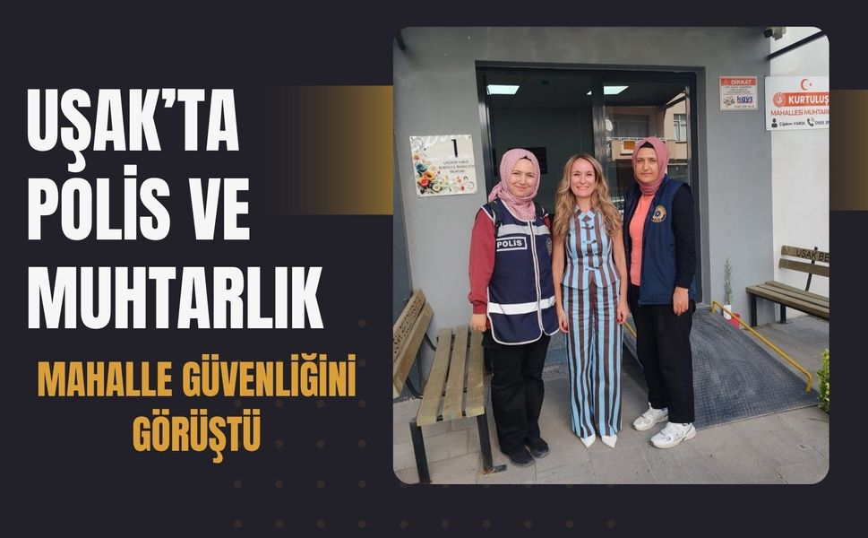 Uşak’ta Polis ve Muhtarlık Mahalle Güvenliğini Görüştü
