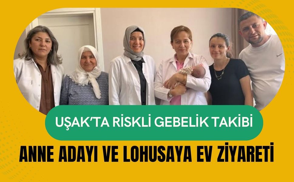 Uşak’ta Riskli Gebelik Takibi: Anne Adayı ve Lohusaya Ev Ziyareti