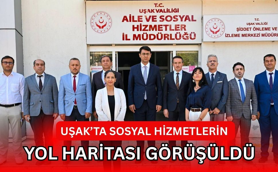 Uşak’ta Sosyal Hizmetlerin Yol Haritası Görüşüldü