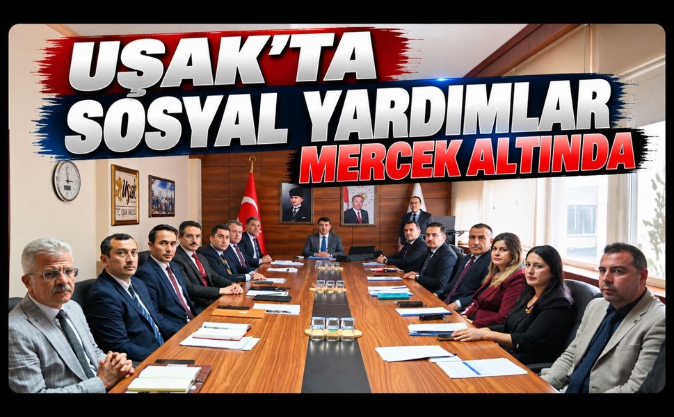 Uşak’ta Sosyal Yardımlar Mercek Altında: Merkez ve İlçelerin Performansı Değerlendirildi