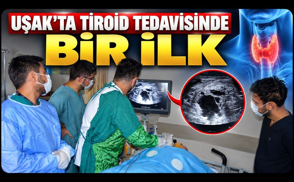 Uşak’ta Tiroid Tedavisinde Bir İlk: 3 Hastaya Ameliyatsız Ablasyon Uygulandı