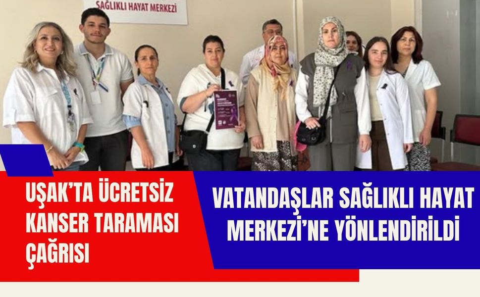 Uşak’ta Ücretsiz Kanser Taraması Çağrısı, Vatandaşlar Sağlıklı Hayat Merkezi’ne Yönlendirildi
