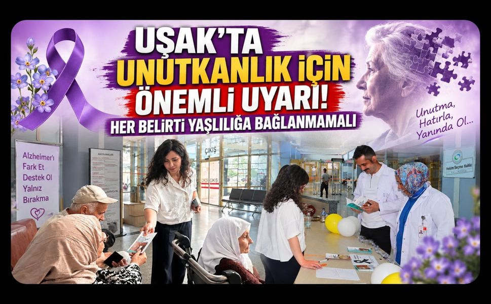 Uşak’ta Alzheimer İçin Önemli Uyarı: Her Unutkanlık Yaşlılığın Doğal Sonucu Değil