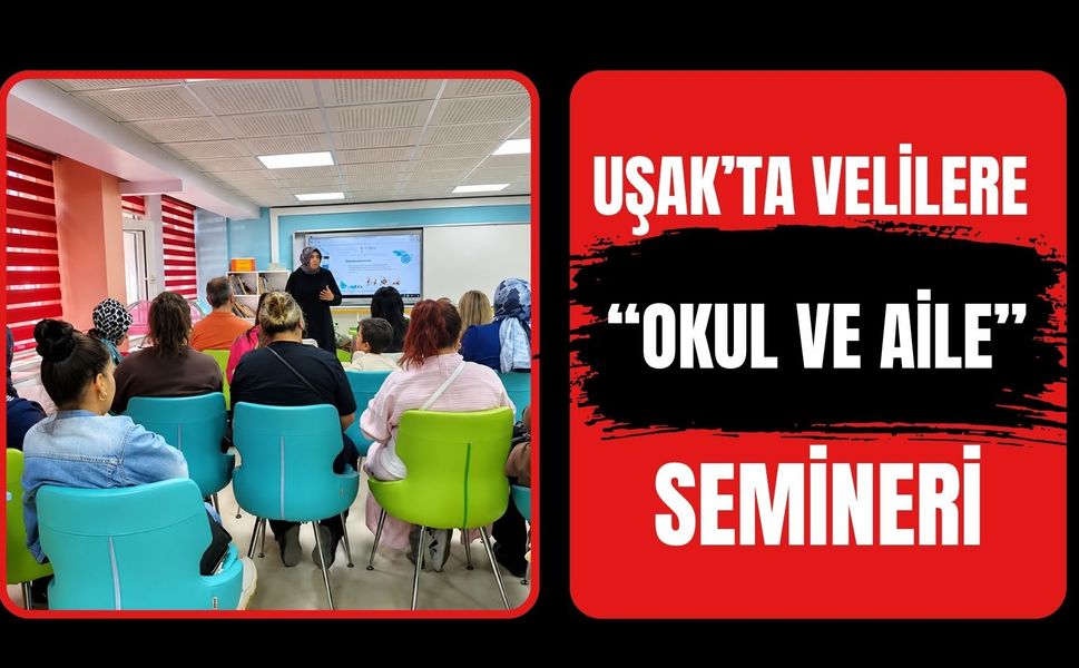 Uşak’ta Velilere “Okul ve Aile” Semineri: Çocuğun Başarısında Bu İş Birliği Öne Çıkıyor