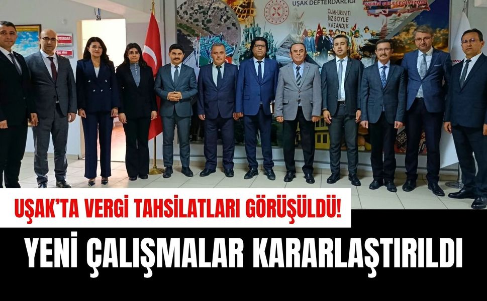 Uşak’ta Vergi Tahsilatları Görüşüldü! Yeni Çalışmalar Kararlaştırıldı
