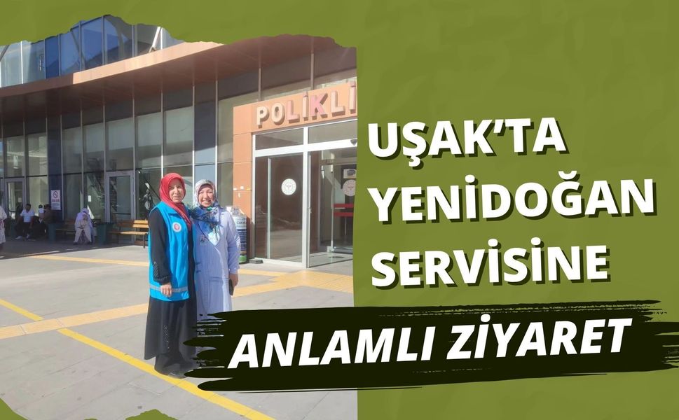 Uşak’ta Yenidoğan Servisine Anlamlı Ziyaret