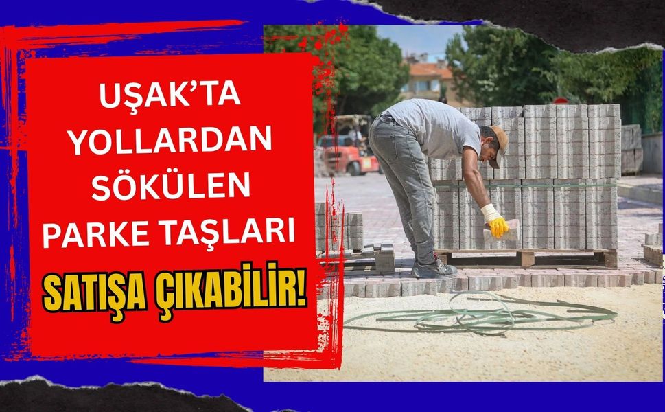 Uşak’ta Yollardan Sökülen Parke Taşları Satışa Çıkabilir! Ton Fiyatı 1 Ekim’de Belli Olacak
