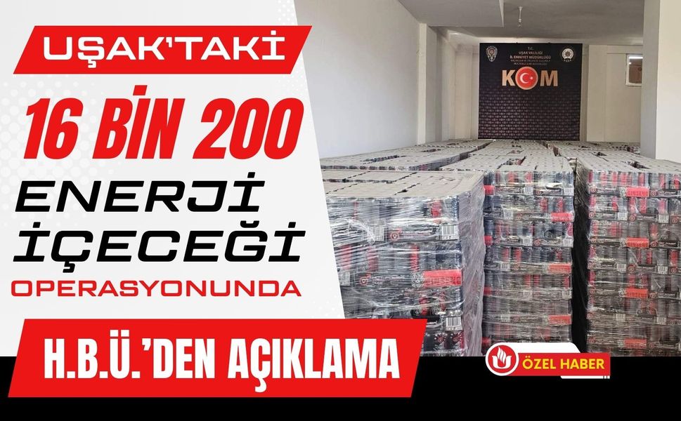 Uşak’taki 16 Bin 200 Enerji İçeceği Operasyonunda H.B.Ü.’den Açıklama