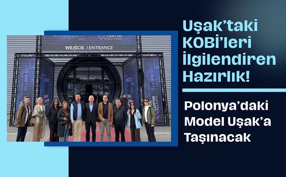 Uşak’taki KOBİ’leri İlgilendiren Hazırlık! Polonya’daki Model Uşak’a Taşınacak