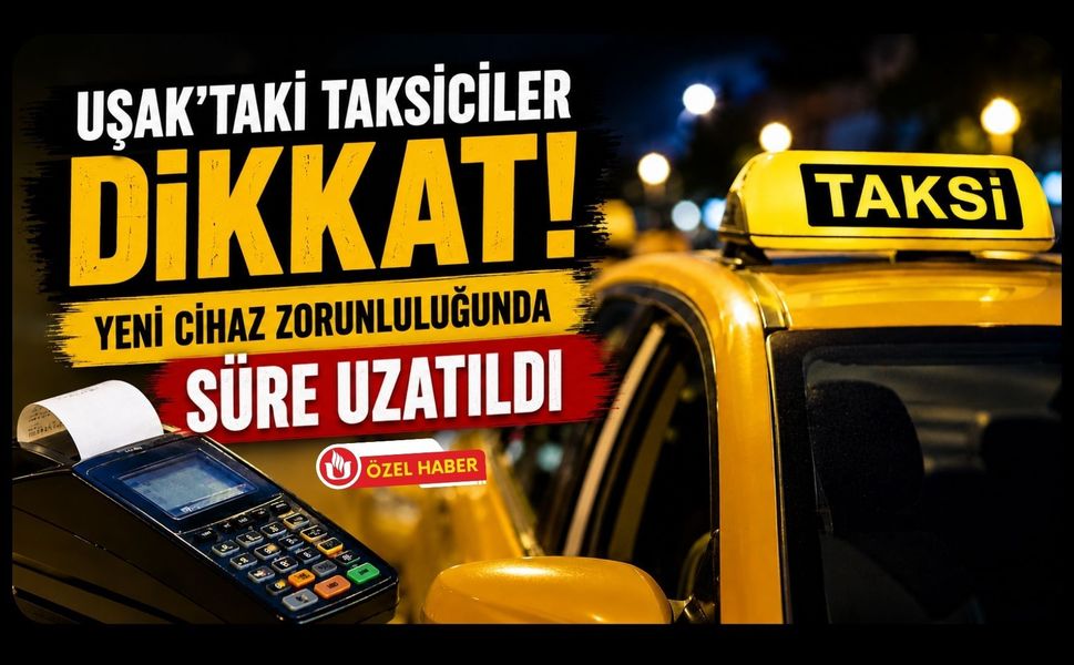 Uşak’taki Taksiciler Dikkat! Yeni Cihaz Zorunluluğunda Süre Uzatıldı