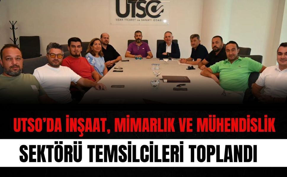 UTSO’da İnşaat, Mimarlık ve Mühendislik Sektörü Temsilcileri Toplandı