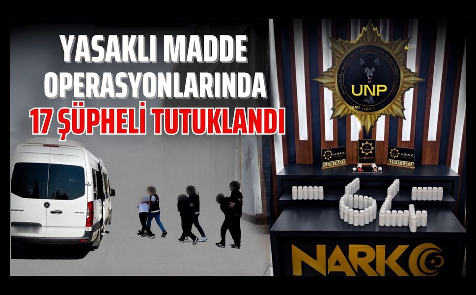 Uşak’ta Yasaklı Madde Operasyonlarında 17 Şüpheli Tutuklandı