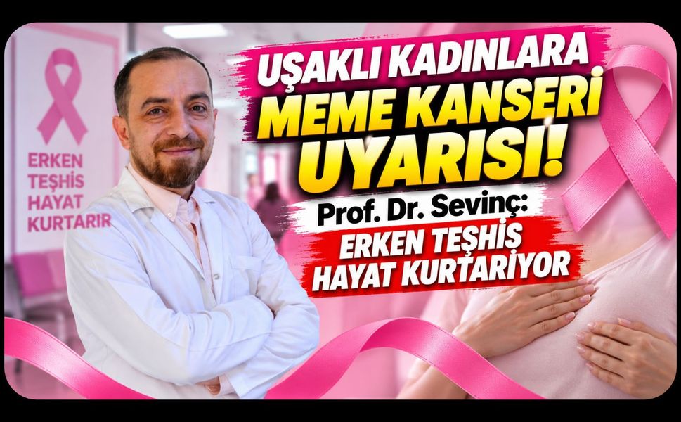 Uşaklı Kadınlara Meme Kanseri Uyarısı! Prof. Dr. Sevinç: Erken Teşhis Hayat Kurtarıyor