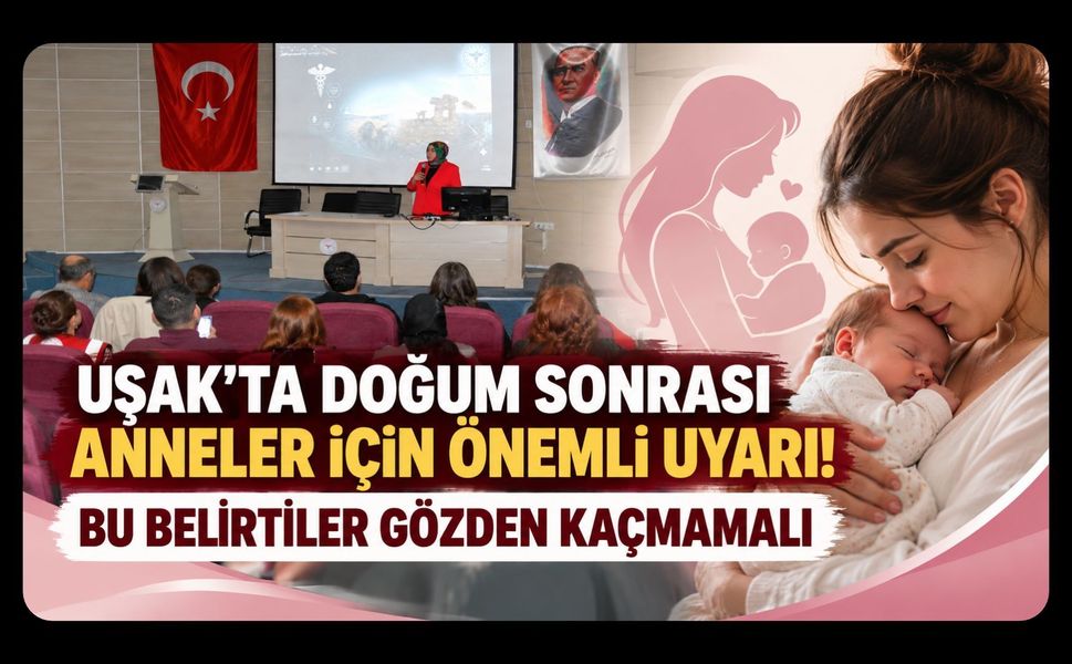 Uşak’ta Doğum Sonrası Anneler İçin Önemli Uyarı! Bu Belirtiler Gözden Kaçmamalı