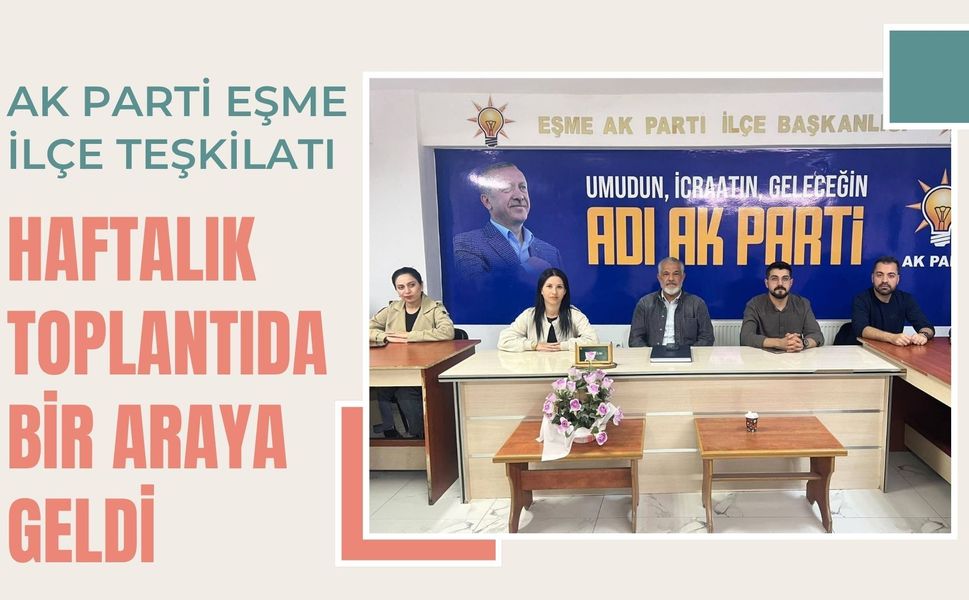 AK Parti Eşme İlçe Teşkilatı Haftalık Toplantıda Bir Araya Geldi