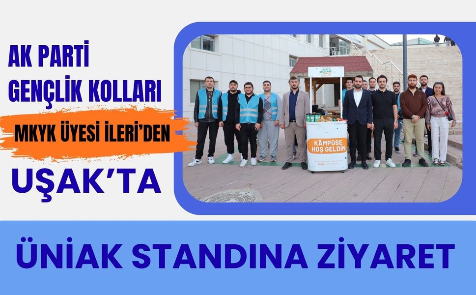 AK Parti Gençlik Kolları MKYK Üyesi İleri’den Uşak’ta ÜNİAK Standına Ziyaret