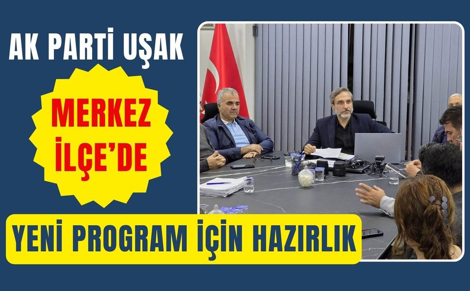 AK Parti Uşak Merkez İlçe’de Yeni Program İçin Hazırlık