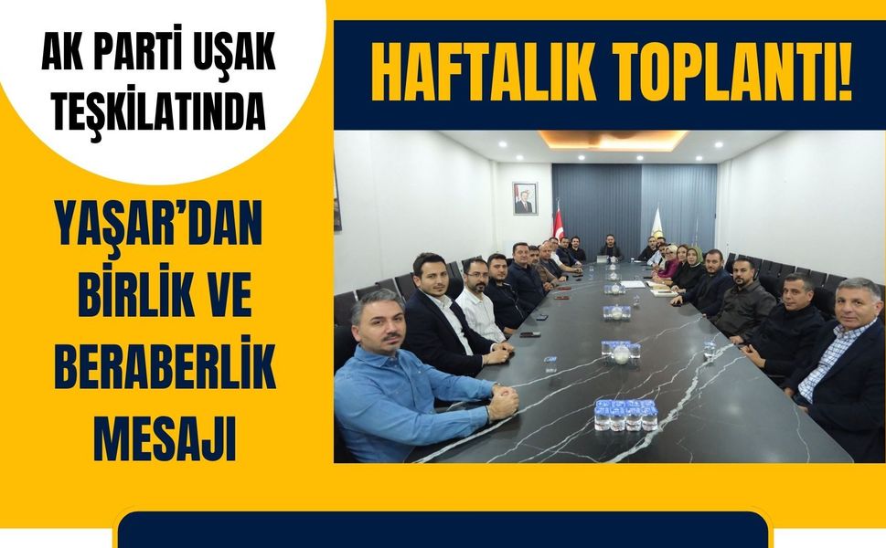 AK Parti Uşak Teşkilatında Haftalık Toplantı! Yaşar’dan Birlik ve Beraberlik Mesajı