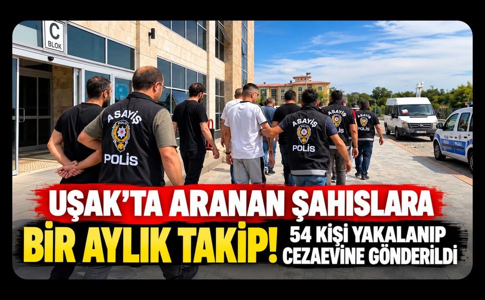 Uşak’ta Aranan Şahıslara Bir Aylık Takip! 54 Kişi Yakalanıp Cezaevine Gönderildi