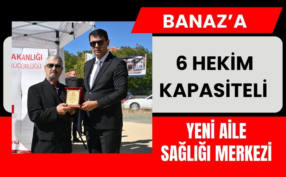 Banaz’a 6 Hekim Kapasiteli Yeni Aile Sağlığı Merkezi