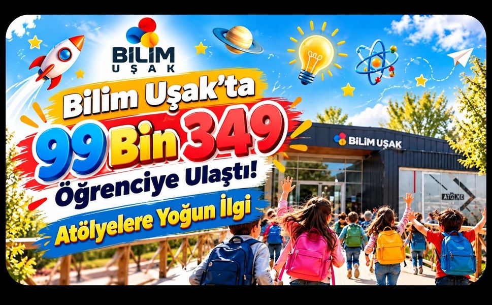 Bilim Uşak’ta 99 Bin 349 Öğrenciye Ulaştı! Atölyelere Yoğun İlgi