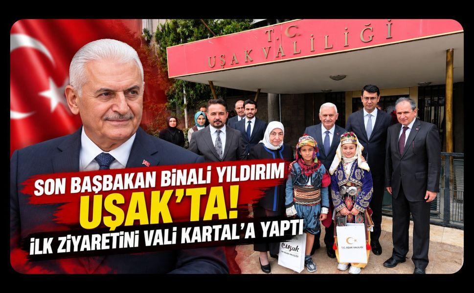 Son Başbakan Binali Yıldırım Uşak'ta! İlk Ziyaretini Vali Kartal'a Yaptı