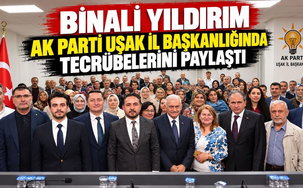 Binali Yıldırım AK Parti Uşak İl Başkanlığında Tecrübelerini Paylaştı